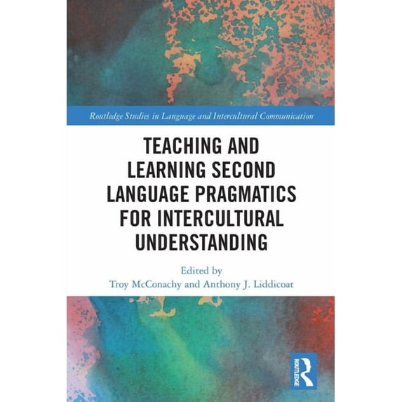 Routledge Studies in Language and Interc Teaching and Learning Second Language Pragmatics for Intercultural Understanding, (Paperback)