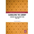 thumbnail image 1 of Routledge Studies in Library and Informa Globalizing the Library: Librarians and Development Work, 1945-1970, (Hardcover), 1 of 1