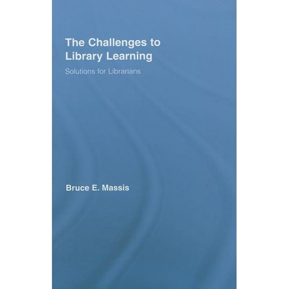 Routledge Studies in Library and Informa The Challenges to Library Learning: Solutions for Librarians, (Hardcover)