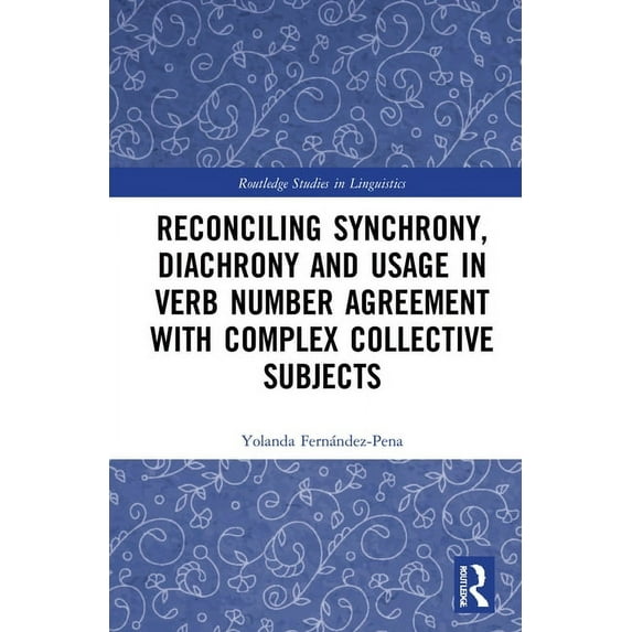 Routledge Studies in Linguistics Reconciling Synchrony, Diachrony and Usage in Verb Number Agreement with Complex Collective Subjects, (Hardcover)