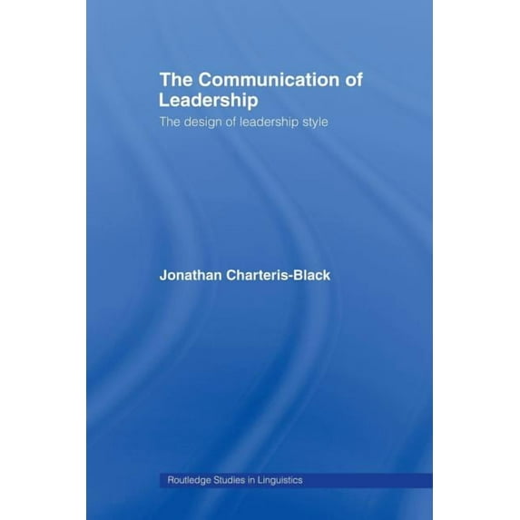 Routledge Studies in Linguistics The Communication of Leadership: The Design of Leadership Style, (Paperback)