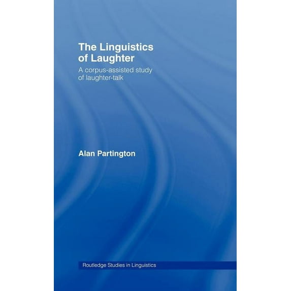 Routledge Studies in Linguistics The Linguistics of Laughter: A Corpus-Assisted Study of Laughter-Talk, Book 5, (Hardcover)