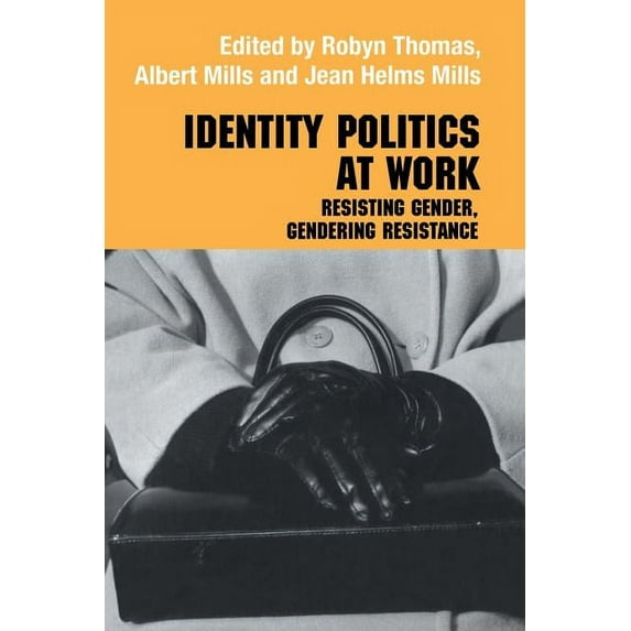 Routledge Studies in Management, Organiz Identity Politics at Work: Resisting Gender, Gendering Resistance, (Paperback)