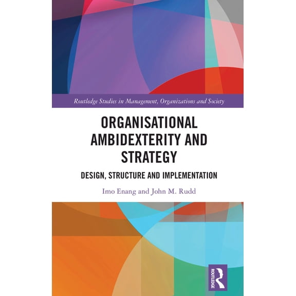Routledge Studies in Management, Organiz Organisational Ambidexterity and Strategy: Design, Structure and Implementation, (Hardcover)