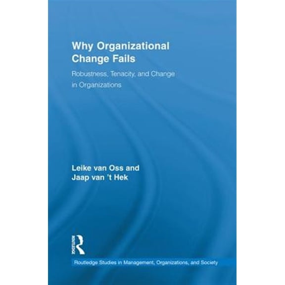 Pre-Owned Routledge Studies in Management, Organiz Why Organizational Change Fails: Robustness, Tenacity, and Change in Organizations, (Paperback)