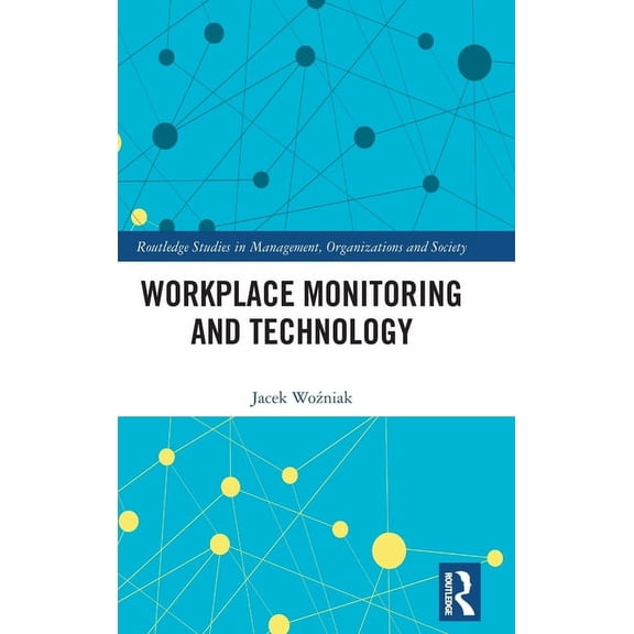 Routledge Studies in Management, Organiz Workplace Monitoring and Technology, (Hardcover)
