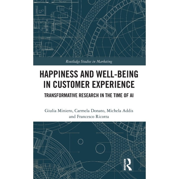 Routledge Studies in Marketing Happiness and Well-Being in Customer Experience: Transformative Research in the Time of AI, (Hardcover)