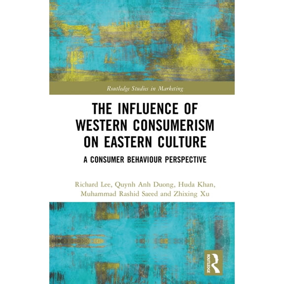 Routledge Studies in Marketing The Influence of Western Consumerism on Eastern Culture: A Consumer Behaviour Perspective, (Hardcover)
