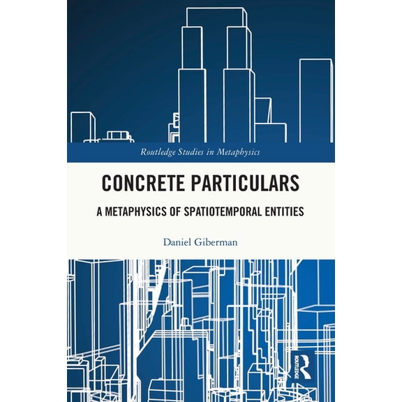 Routledge Studies in Metaphysics Concrete Particulars: A Metaphysics of Spatiotemporal Entities, (Paperback)