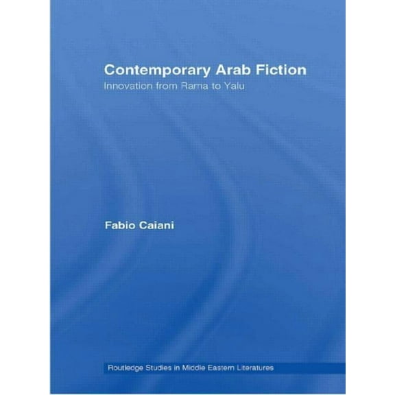 Routledge Studies in Middle Eastern Lite Contemporary Arab Fiction: Innovation from Rama to Yalu, (Paperback)