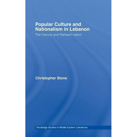 Routledge Studies in Middle Eastern Lite Popular Culture and Nationalism in Lebanon: The Fairouz and Rahbani Nation, (Hardcover)