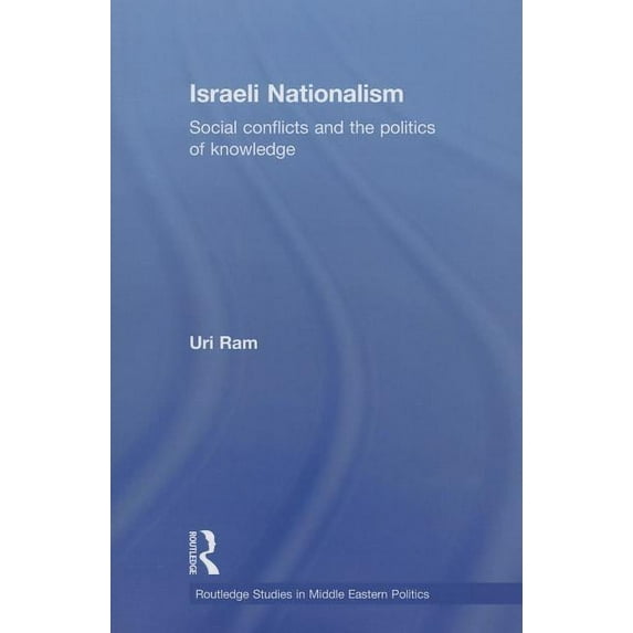 Routledge Studies in Middle Eastern Poli Israeli Nationalism: Social conflicts and the politics of knowledge, (Paperback)