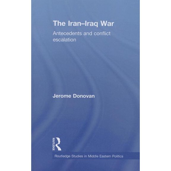 Routledge Studies in Middle Eastern Poli The Iran-Iraq War: Antecedents and Conflict Escalation, (Paperback)
