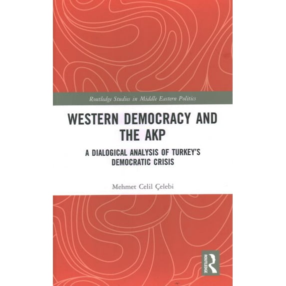 Pre-Owned Routledge Studies in Middle Eastern Politics: Western Democracy and the Akp: A Dialogical Analysis of Turkey's Democratic Crisis (Hardcover)