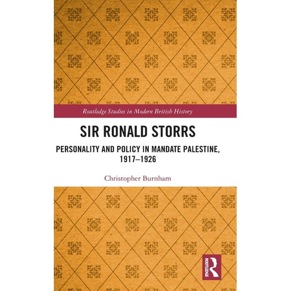 Routledge Studies in Modern British Hist Sir Ronald Storrs: Personality and Policy in Mandate Palestine, 1917-1926, (Hardcover)