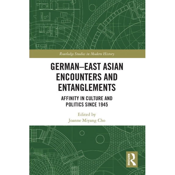 Routledge Studies in Modern History German-East Asian Encounters and Entanglements: Affinity in Culture and Politics Since 1945, (Paperback)