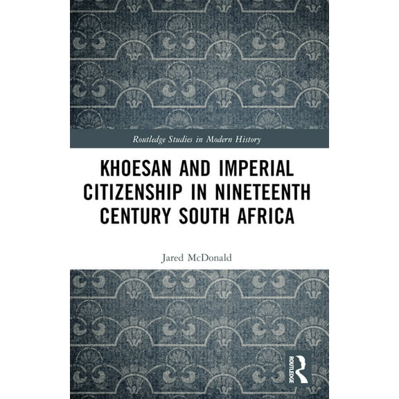 Routledge Studies in Modern History Khoesan and Imperial Citizenship in Nineteenth Century South Africa, (Paperback)
