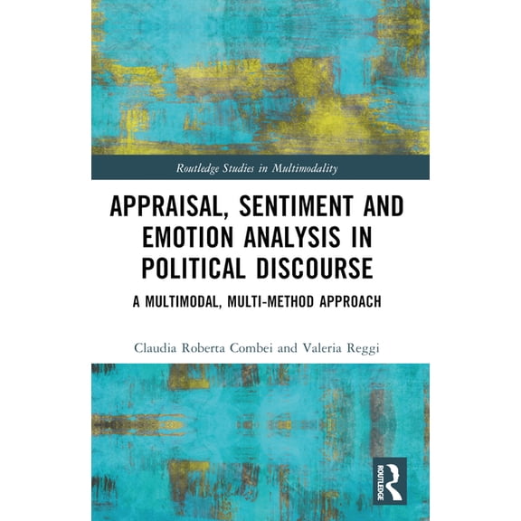 Routledge Studies in Multimodality Appraisal, Sentiment and Emotion Analysis in Political Discourse: A Multimodal, Multi-method Approach, (Paperback)