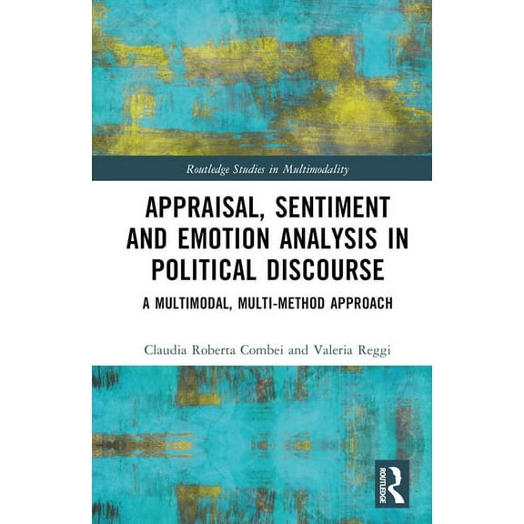 Routledge Studies in Multimodality Appraisal, Sentiment and Emotion Analysis in Political Discourse: A Multimodal, Multi-Method Approach, (Hardcover)