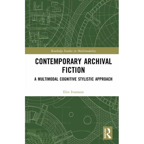 Routledge Studies in Multimodality Contemporary Archival Fiction: A Multimodal Cognitive Stylistic Approach, (Hardcover)