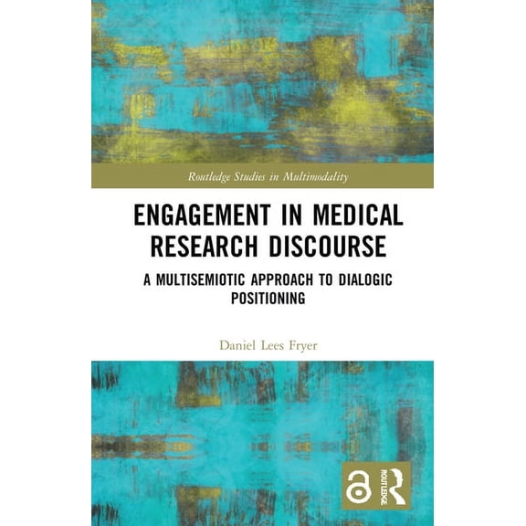 Routledge Studies in Multimodality Engagement in Medical Research Discourse: A Multisemiotic Approach to Dialogic Positioning, (Hardcover)