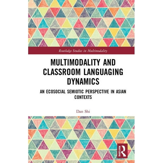 Routledge Studies in Multimodality Multimodality and Classroom Languaging Dynamics: An Ecosocial Semiotic Perspective in Asian Contexts, (Hardcover)