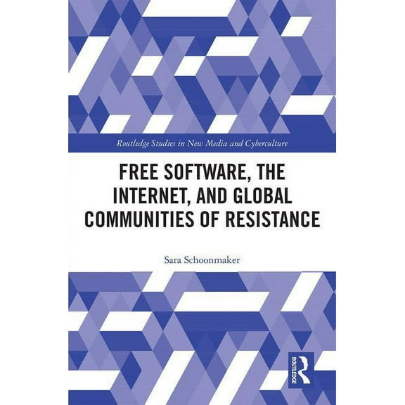 Routledge Studies in New Media and Cyber Free Software, the Internet, and Global Communities of Resistance, (Hardcover)
