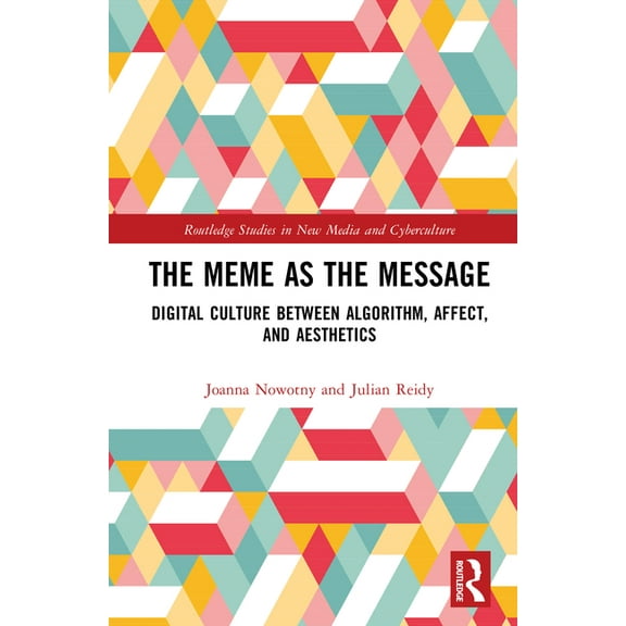 Routledge Studies in New Media and Cyber The Meme as the Message: Digital Culture Between Algorithm, Affect, and Aesthetics, (Hardcover)