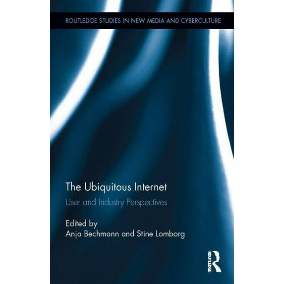 Routledge Studies in New Media and Cyber The Ubiquitous Internet: User and Industry Perspectives, (Hardcover)