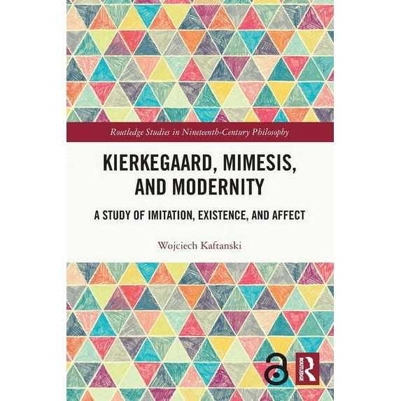 Routledge Studies in Nineteenth-Century Kierkegaard, Mimesis, and Modernity: A Study of Imitation, Existence, and Affect, (Paperback)
