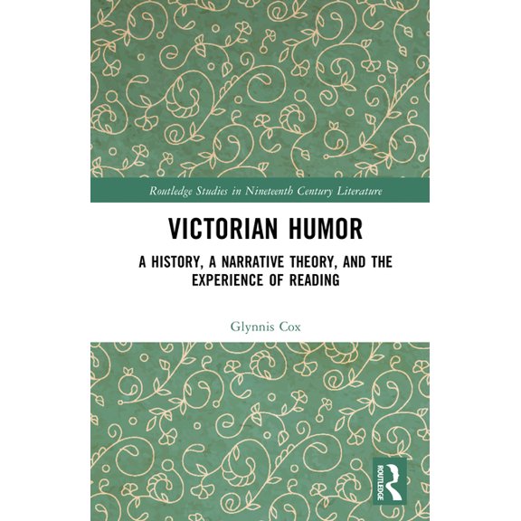 Routledge Studies in Nineteenth Century Victorian Humor: A History, a Narrative Theory, and the Experience of Reading, (Hardcover)