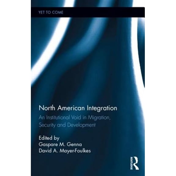 Pre-Owned Routledge Studies in North American Poli North American Integration: An Institutional Void in Migration, Security and Development, (Hardcover)
