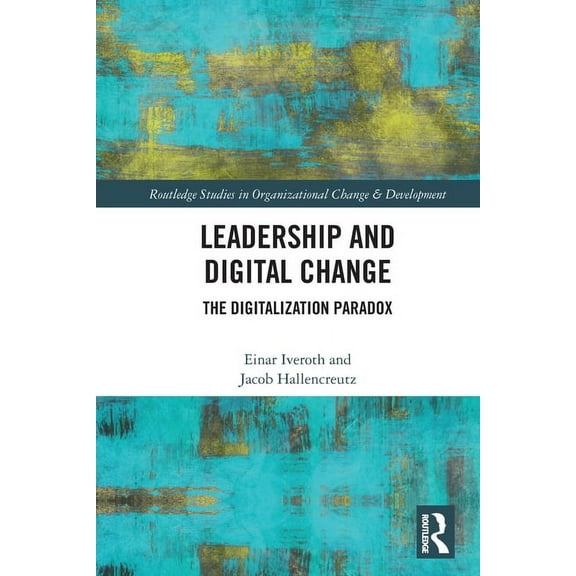 Routledge Studies in Organizational Chan Leadership and Digital Change: The Digitalization Paradox, (Paperback)