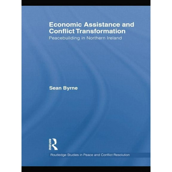 Routledge Studies in Peace and Conflict Economic Assistance and Conflict Transformation: Peacebuilding in Northern Ireland, (Paperback)