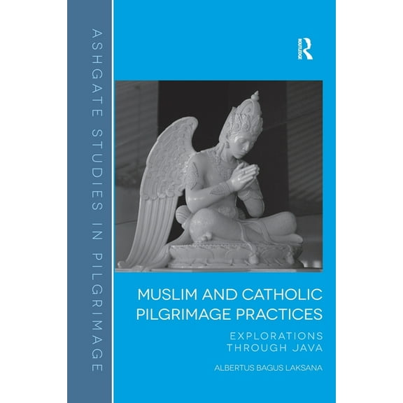 Routledge Studies in Pilgrimage, Religio Muslim and Catholic Pilgrimage Practices: Explorations Through Java, (Paperback)