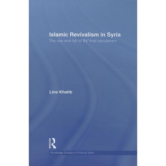 Pre-Owned Routledge Studies in Political Islam Islamic Revivalism in Syria: The Rise and Fall of Ba'thist Secularism, Book 07, (Paperback)