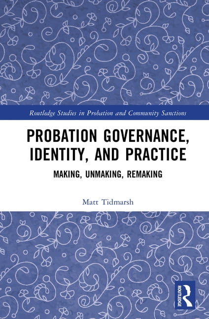 Routledge Studies in Probation and Commu Probation Governance, Identity, and Practice: Making, Unmaking, Remaking, (Hardcover)