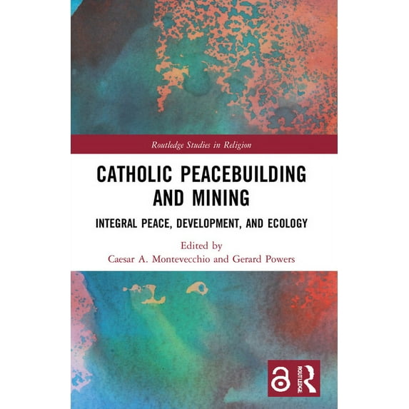 Routledge Studies in Religion Catholic Peacebuilding and Mining: Integral Peace, Development, and Ecology, (Paperback)