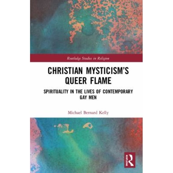 Pre-Owned Christian Mysticism's Queer Flame : Spirituality in the Lives of Contemporary Gay Men (Hardcover) 9781138562127