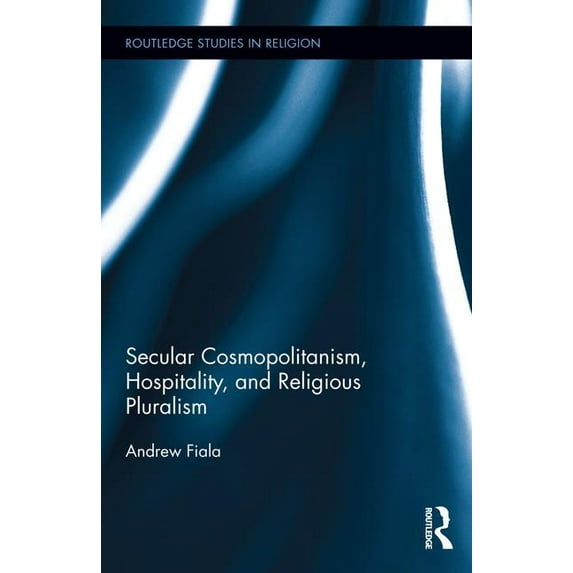 Routledge Studies in Religion Secular Cosmopolitanism, Hospitality, and Religious Pluralism, (Hardcover)
