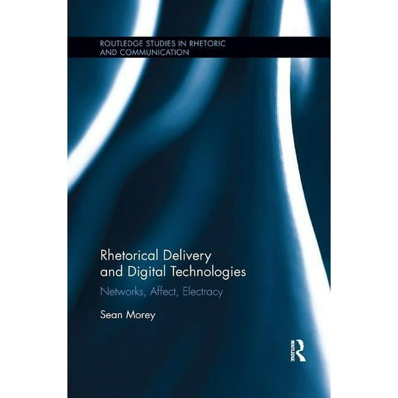 Routledge Studies in Rhetoric and Commun Rhetorical Delivery and Digital Technologies: Networks, Affect, Electracy, (Paperback)