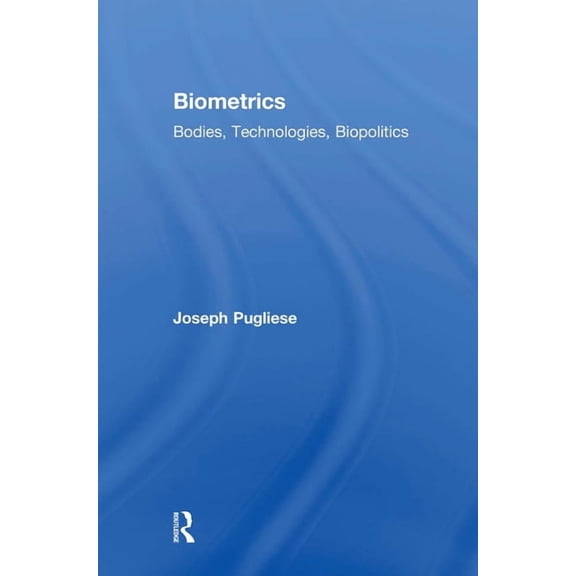 Routledge Studies in Science, Technology Biometrics: Bodies, Technologies, Biopolitics, (Paperback)