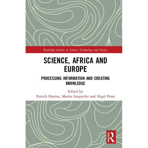 Routledge Studies in Science, Technology Science, Africa and Europe: Processing Information and Creating Knowledge, (Hardcover)