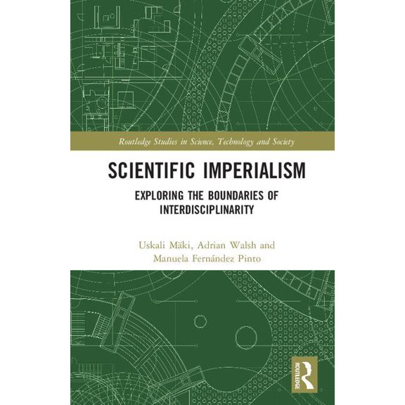 Routledge Studies in Science, Technology Scientific Imperialism: Exploring the Boundaries of Interdisciplinarity, (Hardcover)