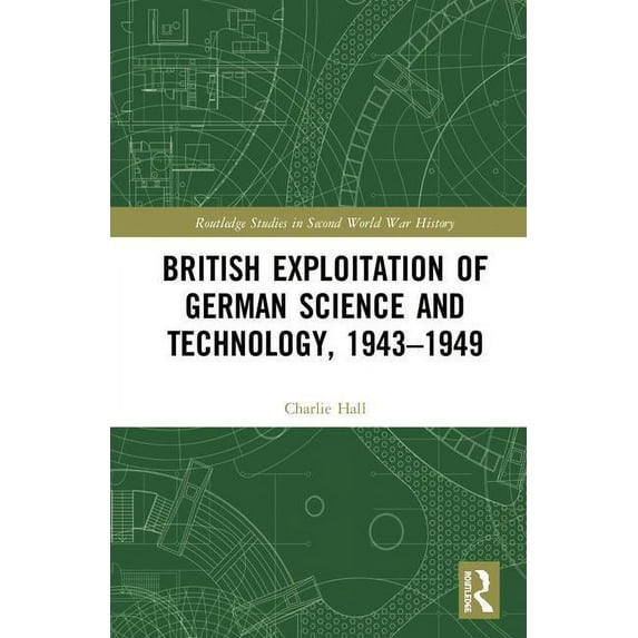 Routledge Studies in Second World War Hi British Exploitation of German Science and Technology, 1943-1949, (Hardcover)