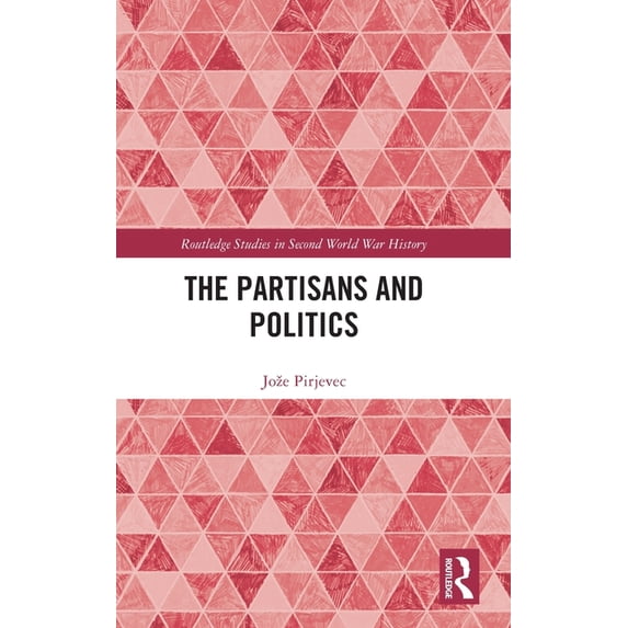 Routledge Studies in Second World War Hi The Partisans and Politics, (Hardcover)