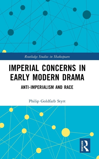 Routledge Studies in Shakespeare Imperial Concerns in Early Modern Drama: Anti-Imperialism and Race, (Hardcover)