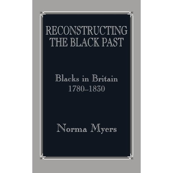 Routledge Studies in Slave and Post-Slav Reconstructing the Black Past: Blacks in Britain 1780-1830, (Hardcover)