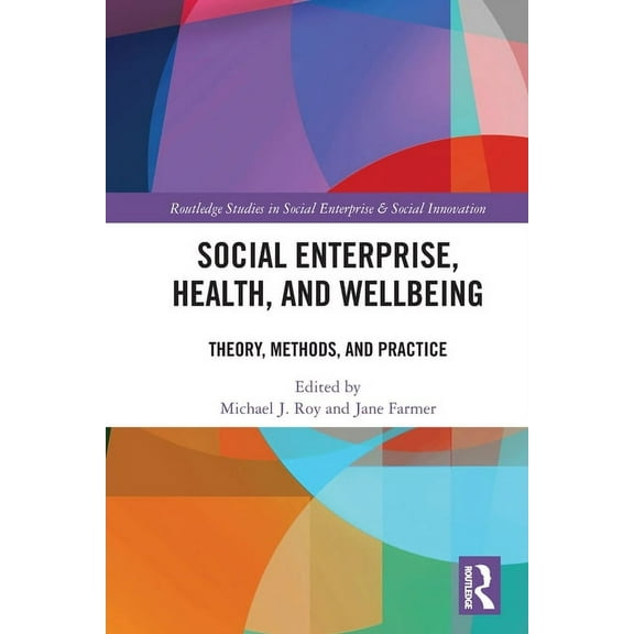 Routledge Studies in Social Enterprise & Social Enterprise, Health, and Wellbeing: Theory, Methods, and Practice, (Paperback)