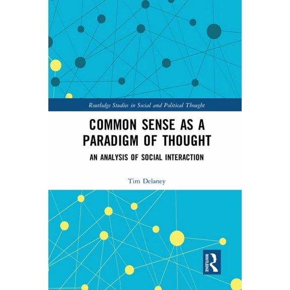 Routledge Studies in Social and Politica Common Sense as a Paradigm of Thought: An Analysis of Social Interaction, (Paperback)